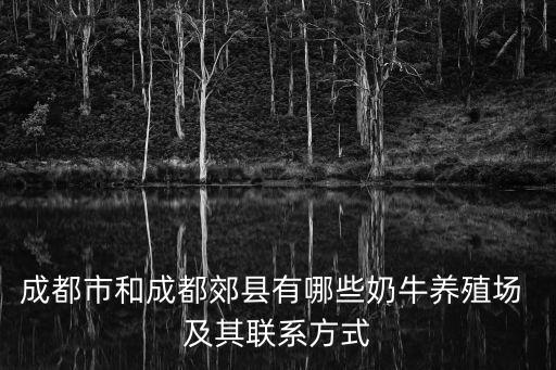 成都市和成都郊縣有哪些奶牛養殖場 及其聯系方式