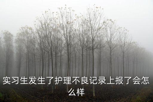 實習生發生了護理不良記錄上報了會怎么樣