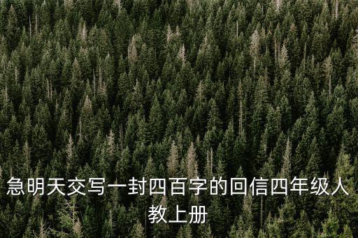 急明天交寫一封四百字的回信四年級人教上冊