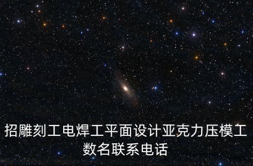 招雕刻工電焊工平面設計亞克力壓模工數名聯系電話