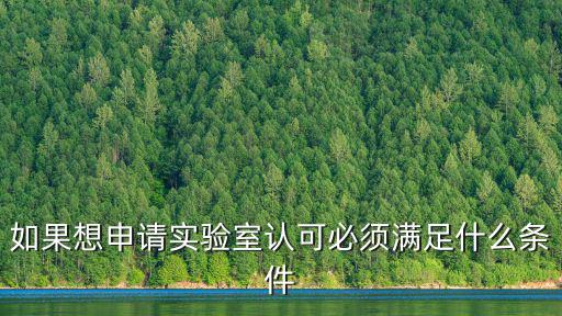 如果想申請實驗室認可必須滿足什么條件