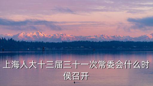 上海人大十三屆三十一次常委會什么時侯召開