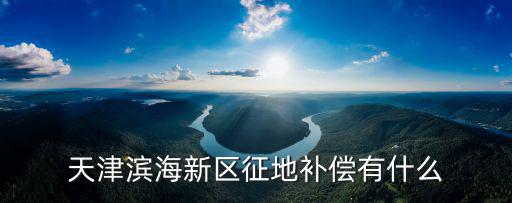 天津濱海新區(qū)征地補償有什么