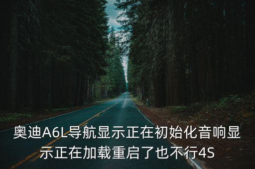 廣州車震指南，奧迪A6L導航顯示正在初始化音響顯示正在加載重啟了也不行4S