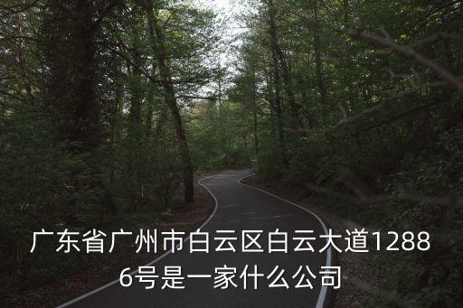 廣東省廣州市白云區白云大道12886號是一家什么公司