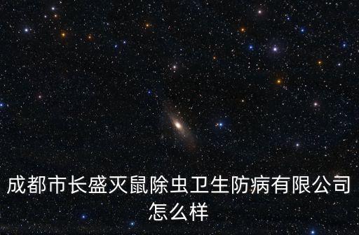 成都市長盛滅鼠除蟲衛生防病有限公司怎么樣