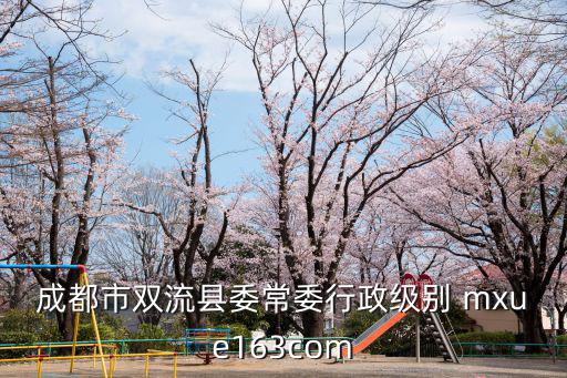 成都市雙流縣委常委行政級(jí)別 mxue163com