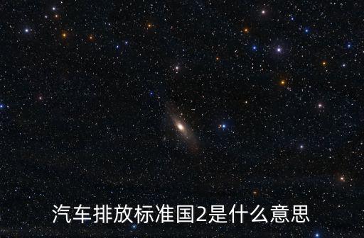 汽車排放標(biāo)準(zhǔn)國(guó)2是什么意思