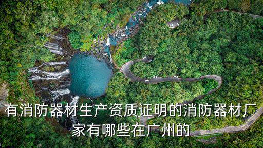 廣州承安消防器材有限公司，有消防器材生產資質證明的消防器材廠家有哪些在廣州的