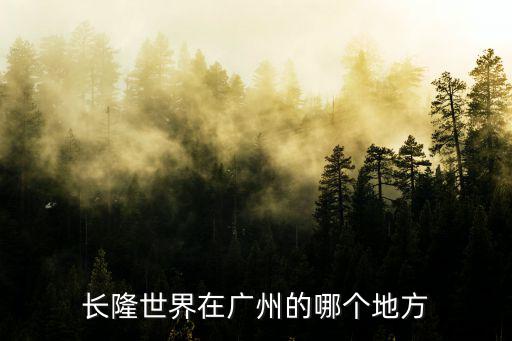 長隆世界在廣州的哪個地方