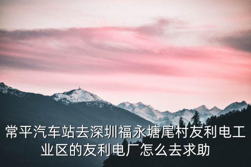 常平汽車站去深圳福永塘尾村友利電工業區的友利電廠怎么去求助