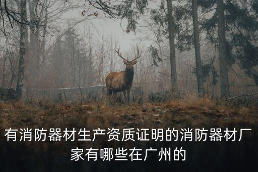 廣州承安消防器材有限公司電話，有消防器材生產資質證明的消防器材廠家有哪些在廣州的