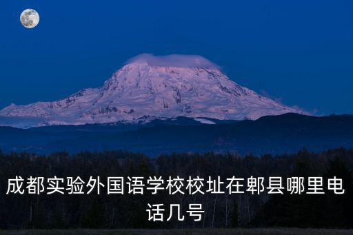 成都實驗外國語學校校址在郫縣哪里電話幾號
