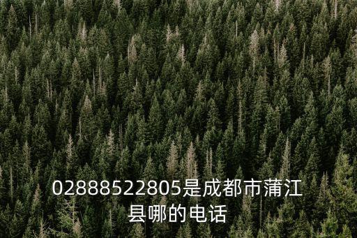 02888522805是成都市蒲江縣哪的電話