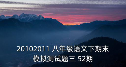 20102011 八年級語文下期末模擬測試題三 52期