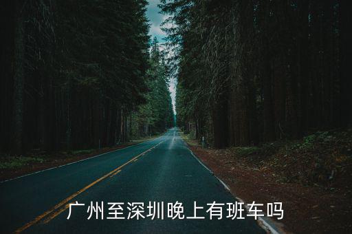 廣州至深圳晚上有班車嗎
