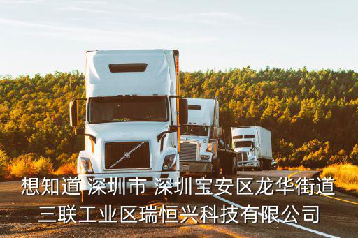 想知道 深圳市 深圳寶安區龍華街道三聯工業區瑞恒興科技有限公司