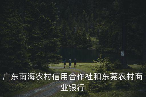 廣東南海農村信用合作社和東莞農村商業銀行