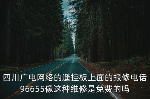 四川廣電網絡的遙控板上面的報修電話96655像這種維修是免費的嗎
