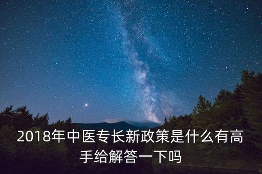 2018年中醫(yī)專長新政策是什么有高手給解答一下嗎