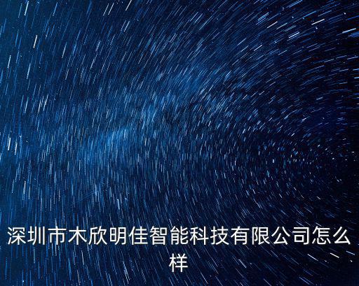 深圳市木欣明佳智能科技有限公司怎么樣