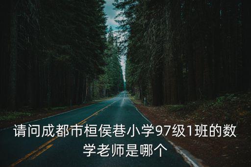 請(qǐng)問(wèn)成都市桓侯巷小學(xué)97級(jí)1班的數(shù)學(xué)老師是哪個(gè)