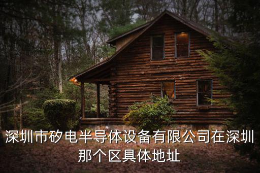 深圳市矽電半導體設備有限公司在深圳那個區具體地址