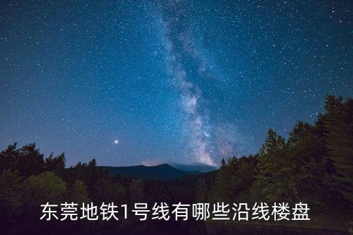 東莞地鐵1號線有哪些沿線樓盤