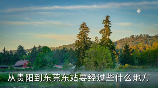 從貴陽到東莞東站要經過些什么地方