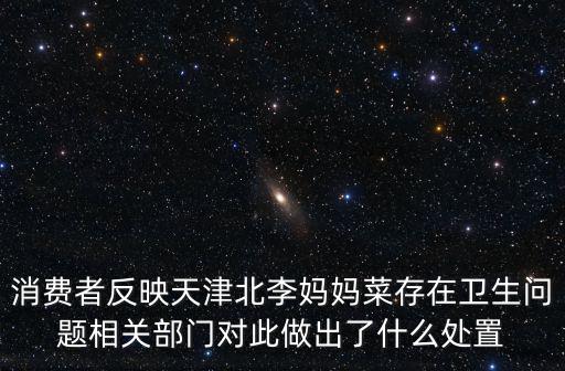 消費者反映天津北李媽媽菜存在衛生問題相關部門對此做出了什么處置