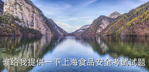 誰給我提供一下上海食品安全考試試題