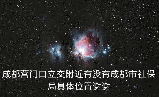 成都營門口立交附近有沒有成都市社保局具體位置謝謝