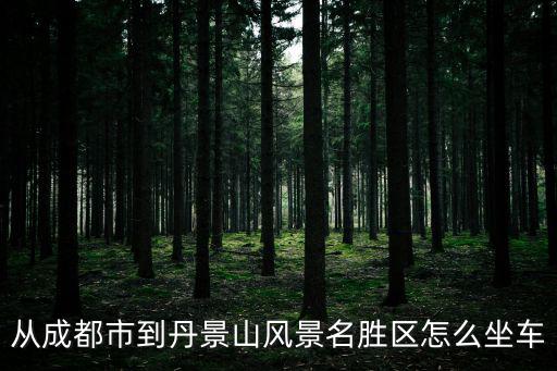從成都市到丹景山風景名勝區怎么坐車