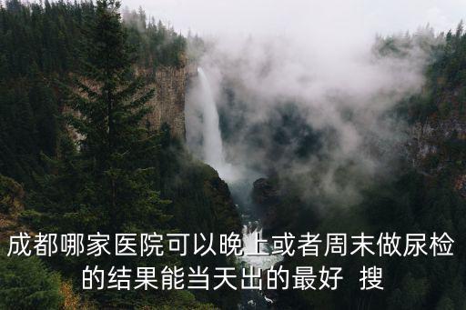 成都市一醫院尿檢報告在哪里拿，成都一醫院地址