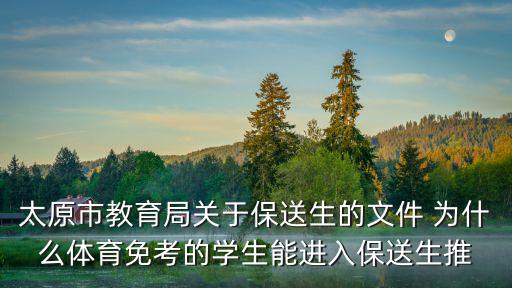 太原市教育局關(guān)于保送生的文件 為什么體育免考的學(xué)生能進(jìn)入保送生推
