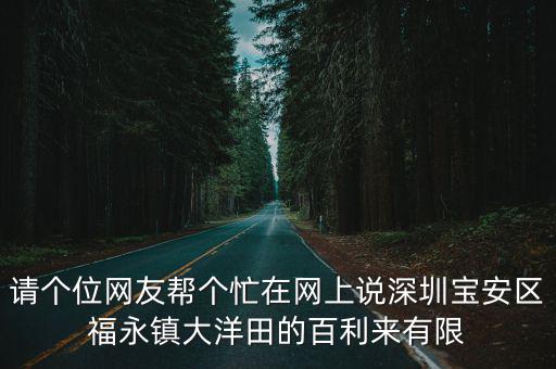 請個位網(wǎng)友幫個忙在網(wǎng)上說深圳寶安區(qū)福永鎮(zhèn)大洋田的百利來有限