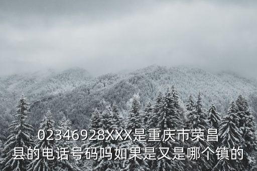 02346928XXX是重慶市榮昌縣的電話號碼嗎如果是又是哪個鎮的