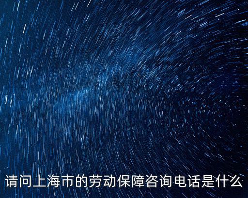 上海市閘北區(qū)勞務(wù)咨詢，請(qǐng)問(wèn)上海市的勞動(dòng)保障咨詢電話是什么