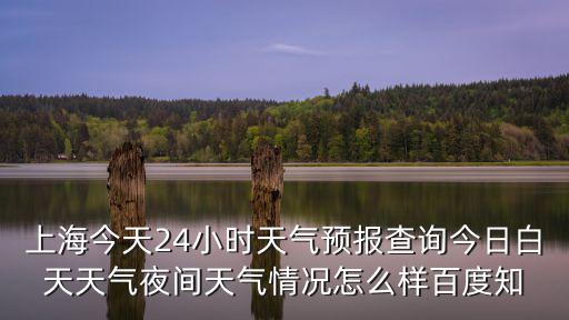 上海今天24小時(shí)天氣預(yù)報(bào)查詢(xún)今日白天天氣夜間天氣情況怎么樣百度知