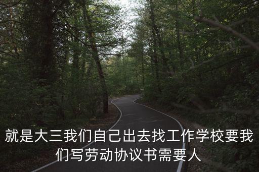 就是大三我們自己出去找工作學校要我們寫勞動協議書需要人