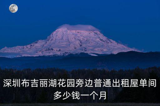 深圳布吉麗湖花園旁邊普通出租屋單間多少錢一個月