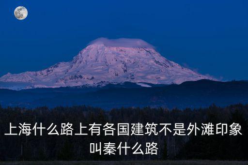 上海什么路上有各國(guó)建筑不是外灘印象叫秦什么路