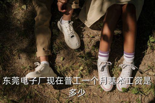 東莞百升廠現在工資怎么樣，東莞電子廠普工工資