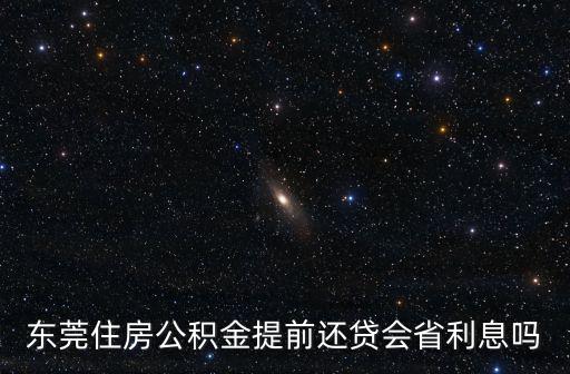 東莞住房公積金提前還貸會省利息嗎