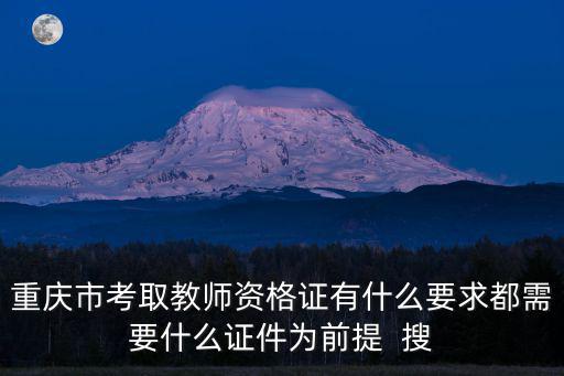 重慶市小學(xué)教師資格證報(bào)考條件，重慶教師資格證怎么考