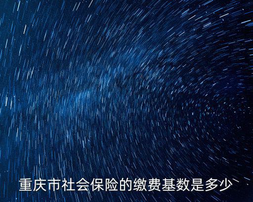 重慶市社會保險的繳費基數是多少
