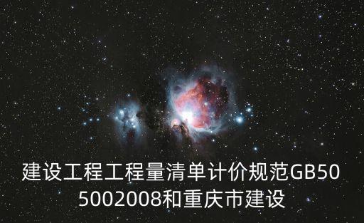 重慶市建筑工程量清單計價規范，建設工程工程量清單計價規范GB505002013 什么時候施行1月2月