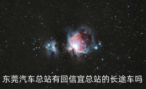 東莞汽車總站有回信宜總站的長途車嗎