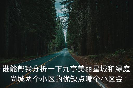誰能幫我分析一下九亭美麗星城和綠庭尚城兩個小區的優缺點哪個小區會