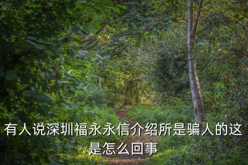 有人說深圳福永永信介紹所是騙人的這是怎么回事